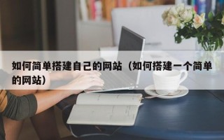 三沙如何简单搭建自己的网站（如何搭建一个简单的网站）