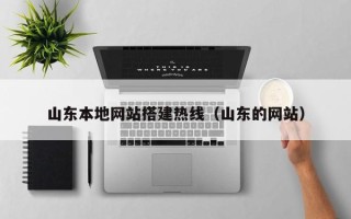 三沙山东本地网站搭建热线（山东的网站）