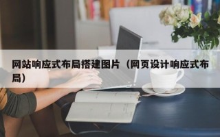 三沙网站响应式布局搭建图片（网页设计响应式布局）