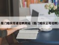 三沙厦门婚庆搭建招聘网站（厦门婚庆公司招聘）